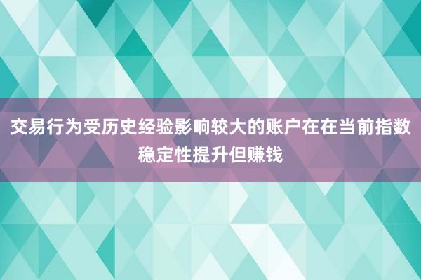 交易行为受历史经验影响较大的账户在在当前指数稳定性提升但赚钱