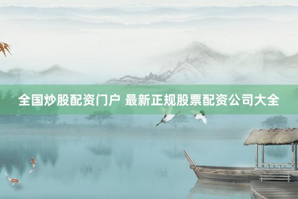 全国炒股配资门户 最新正规股票配资公司大全