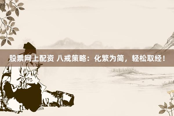 股票网上配资 八戒策略：化繁为简，轻松取经！